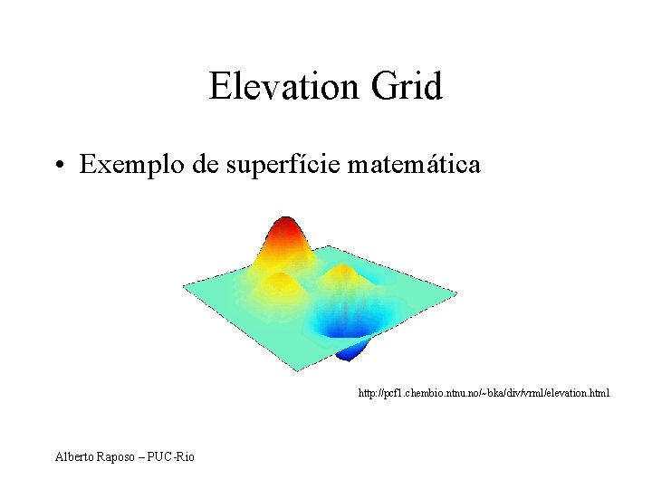 Elevation Grid • Exemplo de superfície matemática http: //pcf 1. chembio. ntnu. no/~bka/div/vrml/elevation. html