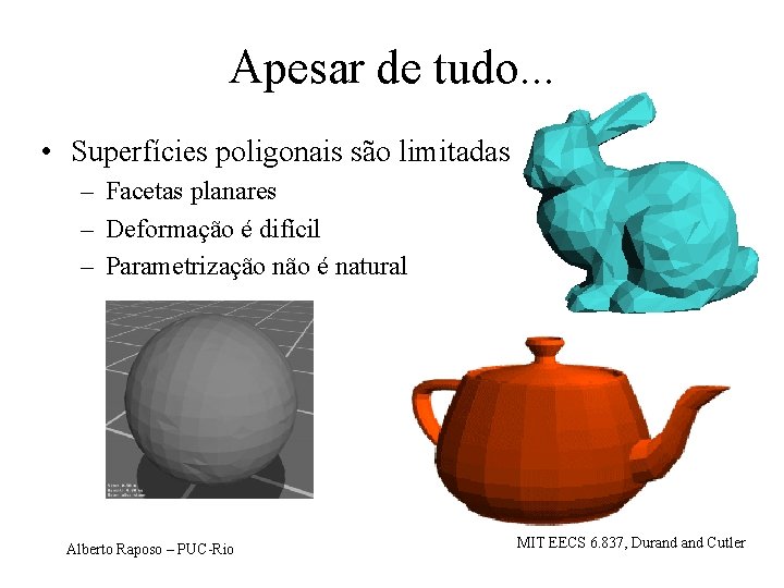 Apesar de tudo. . . • Superfícies poligonais são limitadas – Facetas planares –