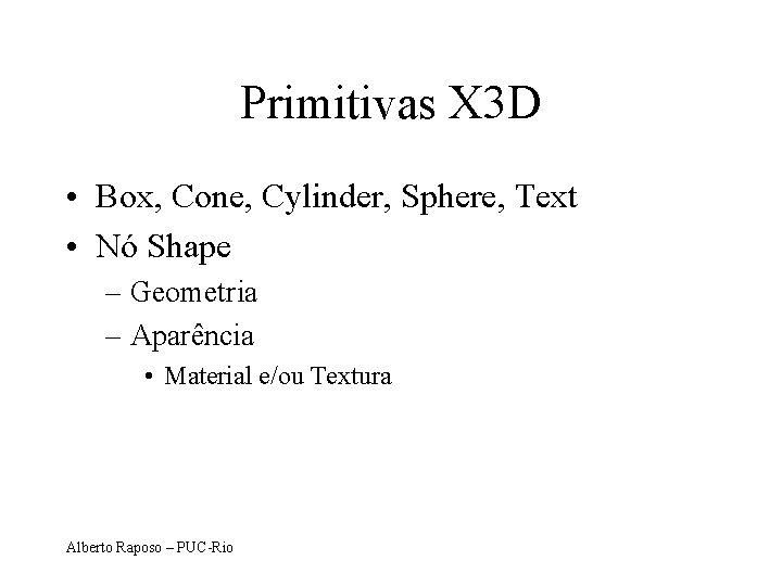 Primitivas X 3 D • Box, Cone, Cylinder, Sphere, Text • Nó Shape –