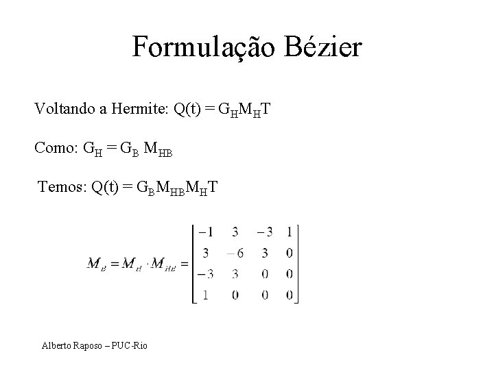 Formulação Bézier Voltando a Hermite: Q(t) = GHMHT Como: GH = GB MHB Temos: