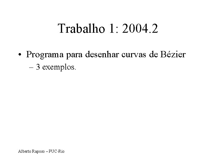 Trabalho 1: 2004. 2 • Programa para desenhar curvas de Bézier – 3 exemplos.
