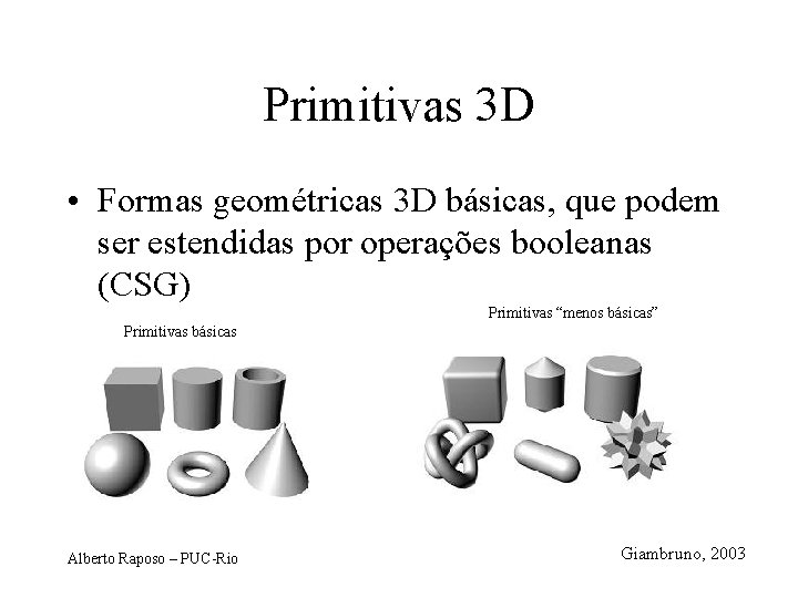 Primitivas 3 D • Formas geométricas 3 D básicas, que podem ser estendidas por