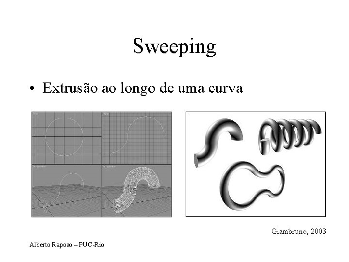 Sweeping • Extrusão ao longo de uma curva Giambruno, 2003 Alberto Raposo – PUC-Rio