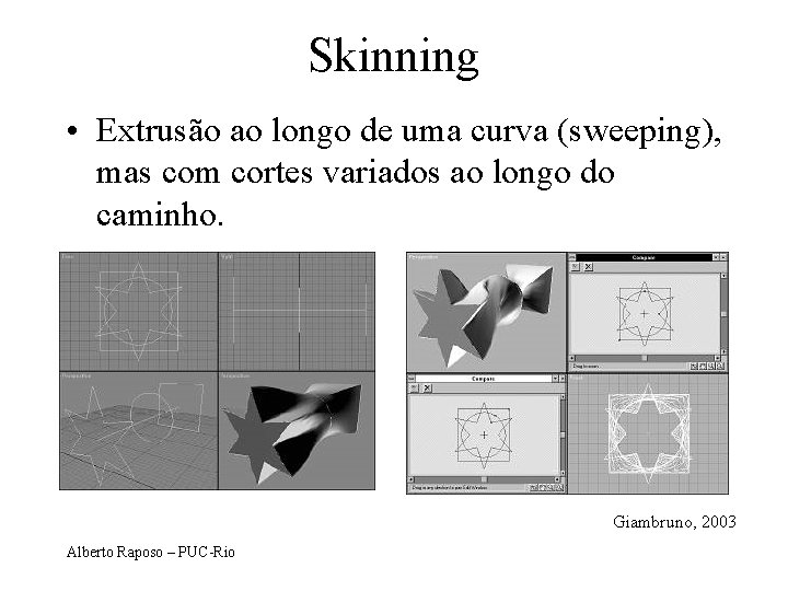 Skinning • Extrusão ao longo de uma curva (sweeping), mas com cortes variados ao