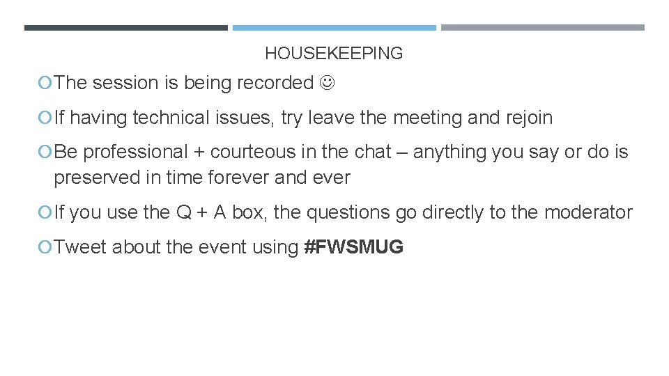 HOUSEKEEPING The session is being recorded If having technical issues, try leave the meeting