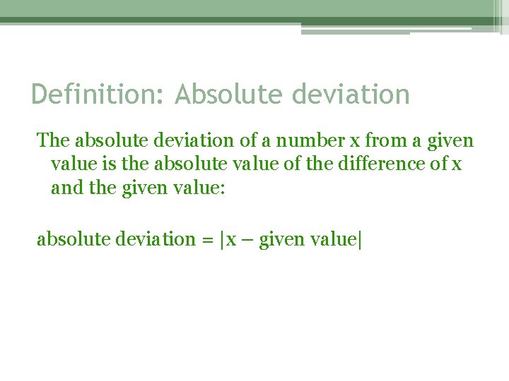 Definition: Absolute deviation The absolute deviation of a number x from a given value
