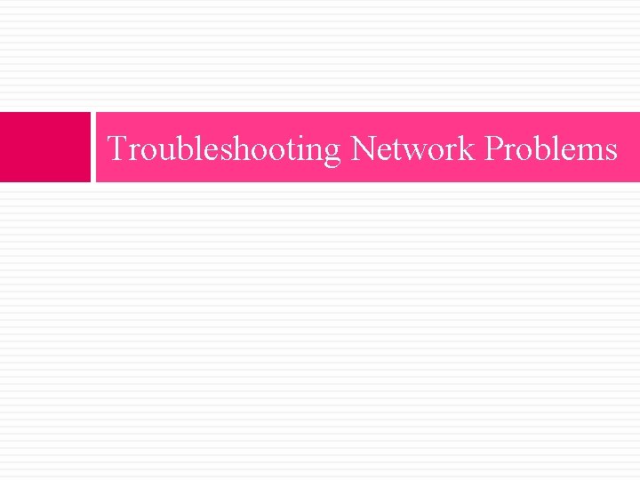 Troubleshooting Network Problems Troubleshooting Network Problems