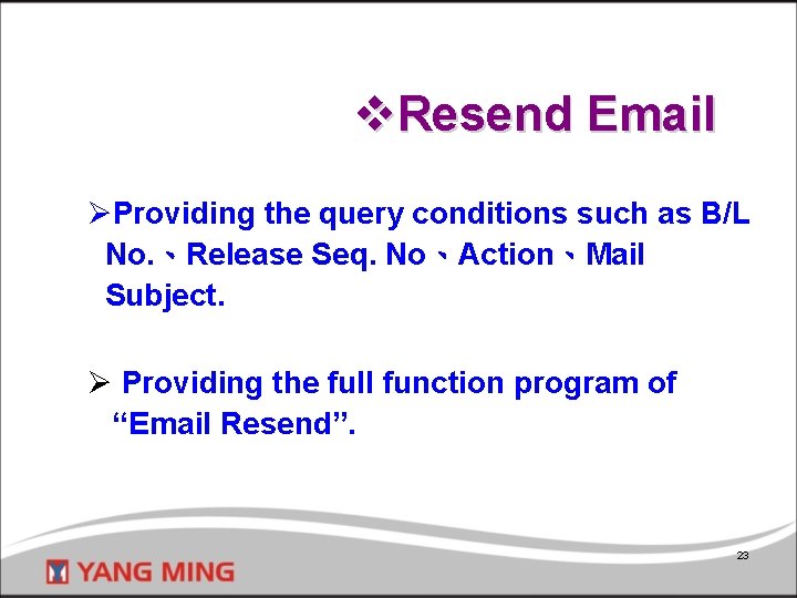 v. Resend Email ØProviding the query conditions such as B/L No. 、Release Seq. No、Action、Mail