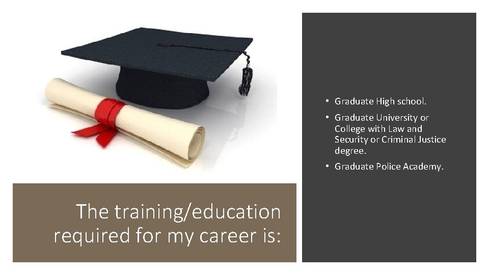  • Graduate High school. • Graduate University or College with Law and Security