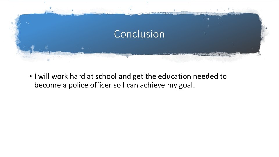 Conclusion • I will work hard at school and get the education needed to