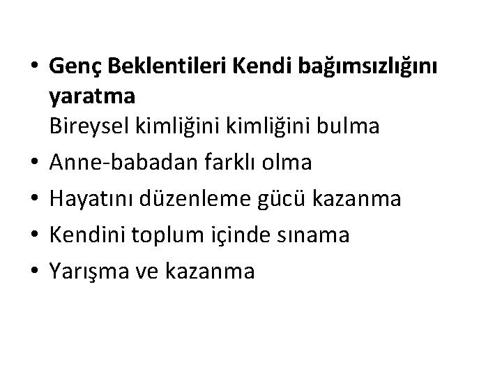  • Genç Beklentileri Kendi bağımsızlığını yaratma Bireysel kimliğini bulma • Anne-babadan farklı olma