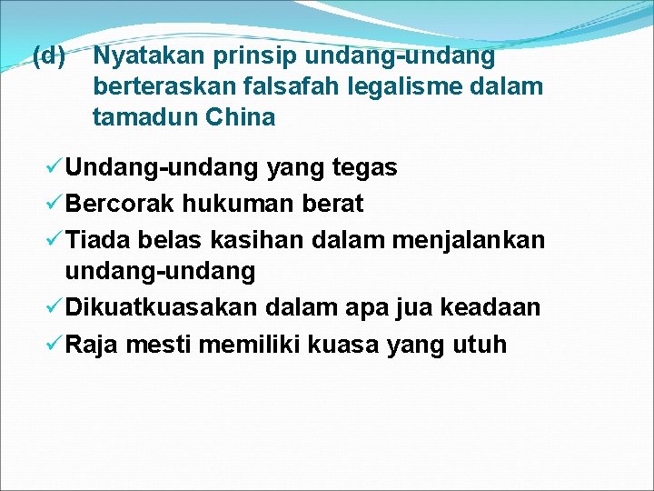 (d) Nyatakan prinsip undang-undang berteraskan falsafah legalisme dalam tamadun China üUndang-undang yang tegas üBercorak