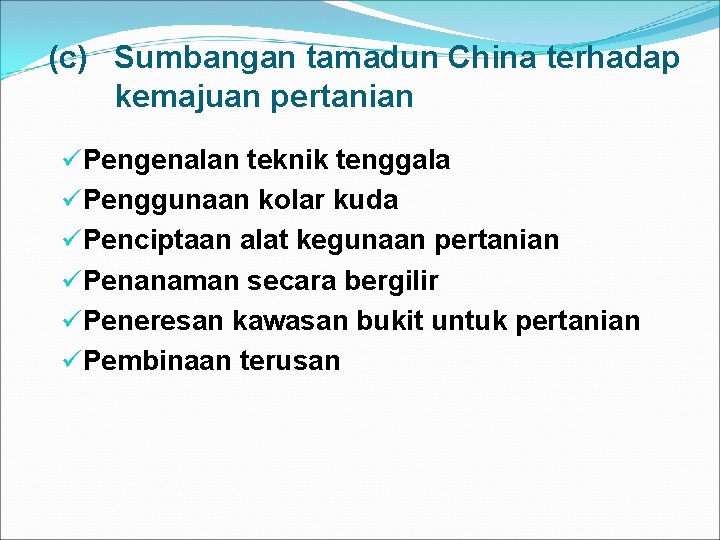 (c) Sumbangan tamadun China terhadap kemajuan pertanian üPengenalan teknik tenggala üPenggunaan kolar kuda üPenciptaan