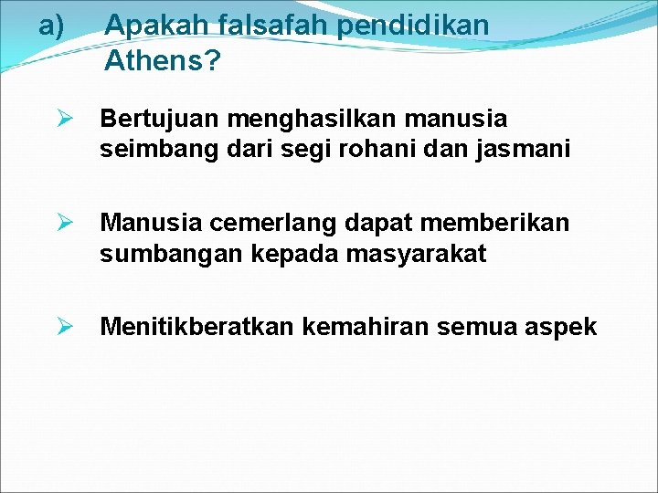 a) Apakah falsafah pendidikan Athens? Ø Bertujuan menghasilkan manusia seimbang dari segi rohani dan