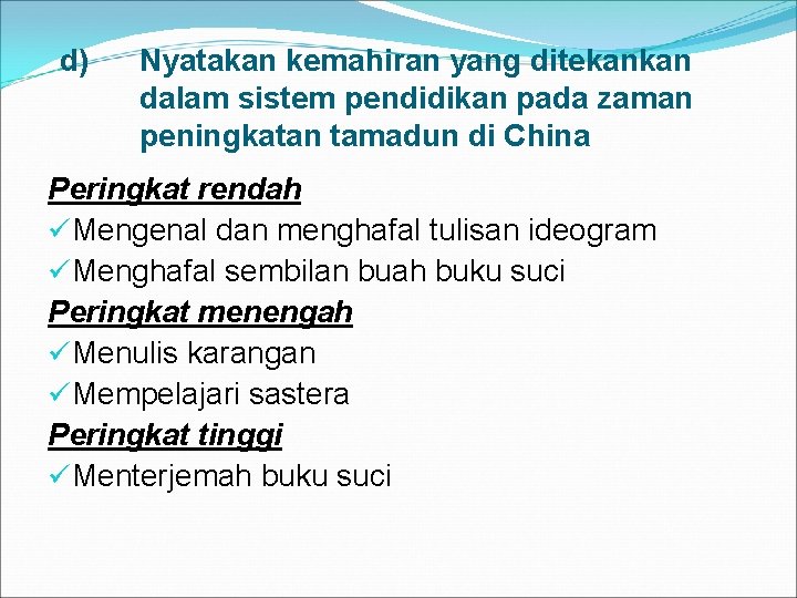 d) Nyatakan kemahiran yang ditekankan dalam sistem pendidikan pada zaman peningkatan tamadun di China