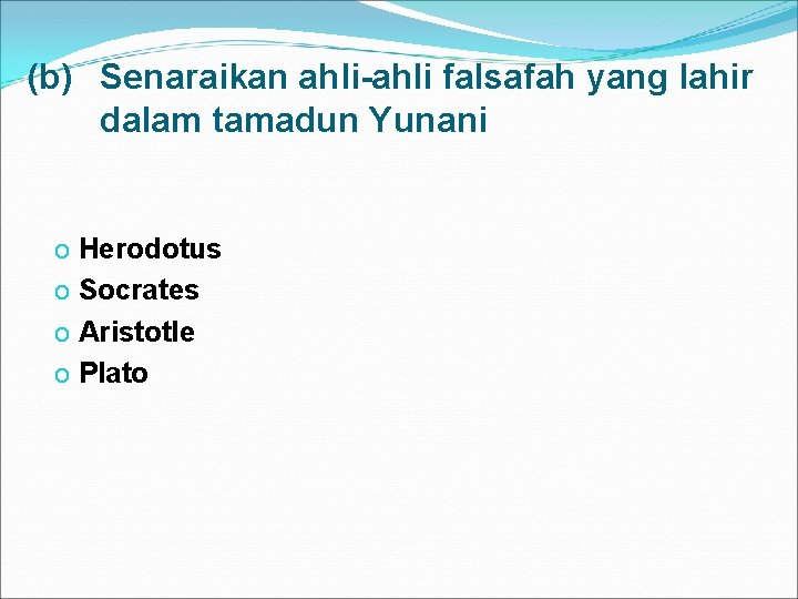 (b) Senaraikan ahli-ahli falsafah yang lahir dalam tamadun Yunani o Herodotus o Socrates o