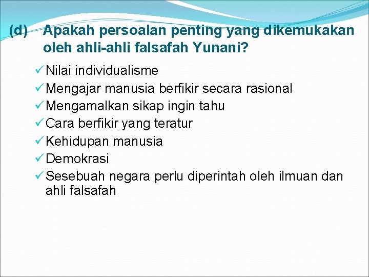 (d) Apakah persoalan penting yang dikemukakan oleh ahli-ahli falsafah Yunani? ü Nilai individualisme ü