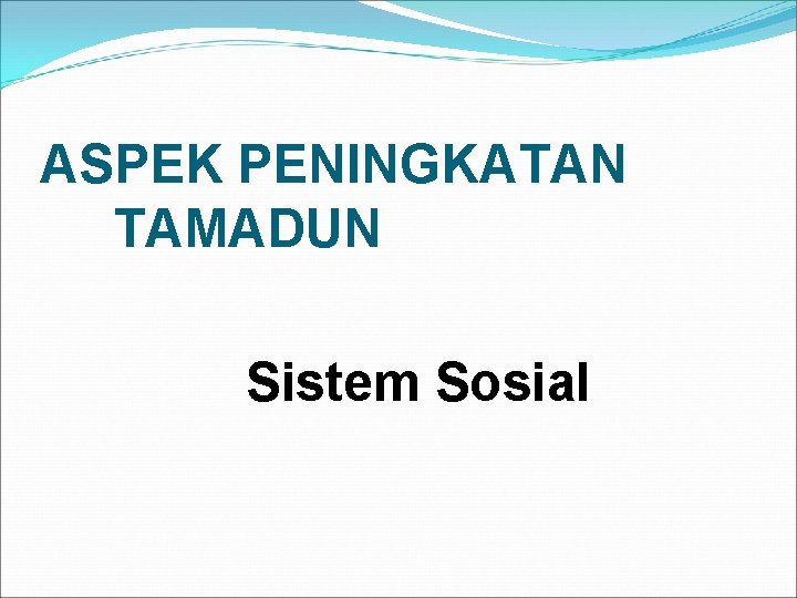 ASPEK PENINGKATAN TAMADUN Sistem Sosial 