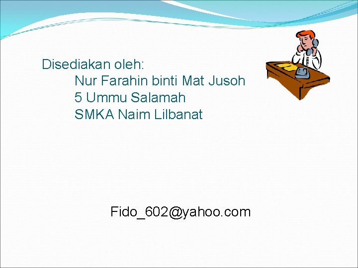 Disediakan oleh: Nur Farahin binti Mat Jusoh 5 Ummu Salamah SMKA Naim Lilbanat Fido_602@yahoo.