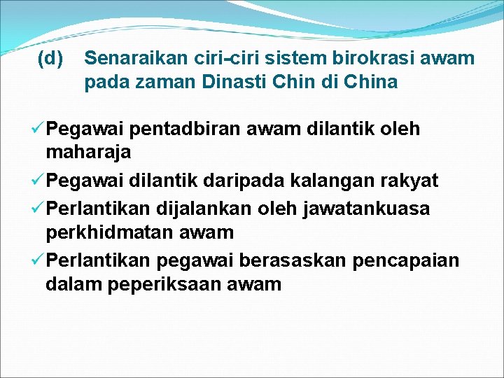 (d) Senaraikan ciri-ciri sistem birokrasi awam pada zaman Dinasti Chin di China üPegawai pentadbiran