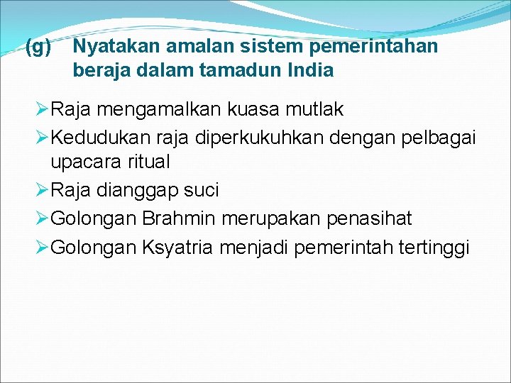 (g) Nyatakan amalan sistem pemerintahan beraja dalam tamadun India ØRaja mengamalkan kuasa mutlak ØKedudukan