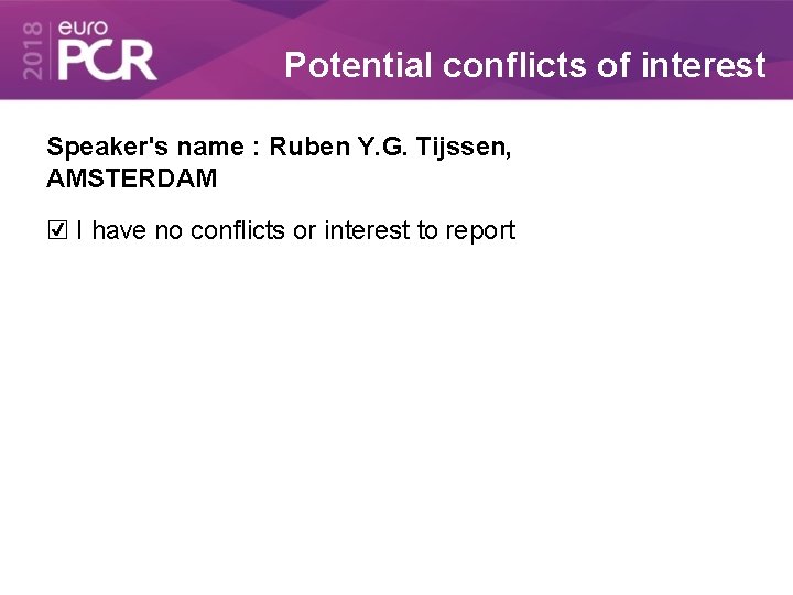 Potential conflicts of interest Speaker's name : Ruben Y. G. Tijssen, AMSTERDAM ☑ I