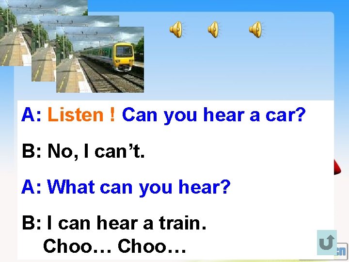 A: A: Listen !! Can you hear aa train? car? B: No, Yes, I