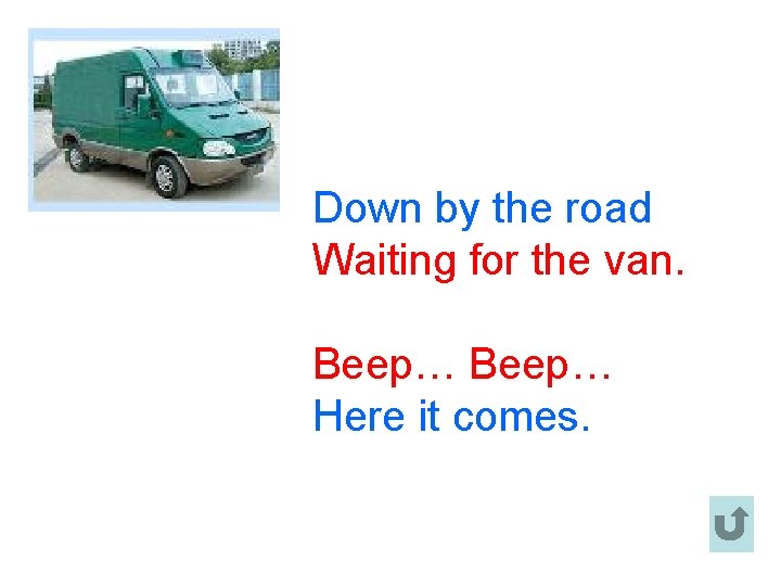 Down by the road Waiting for the van. Beep… Here it comes. 