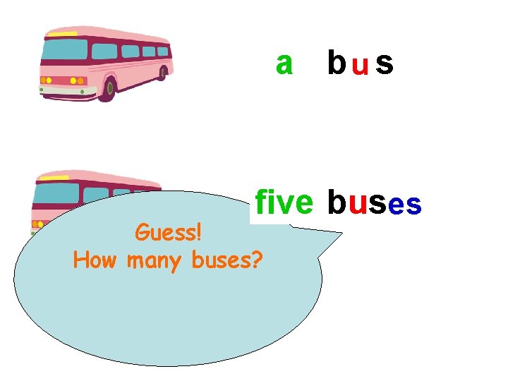 a b_u s five bus es two Guess! How many buses? 