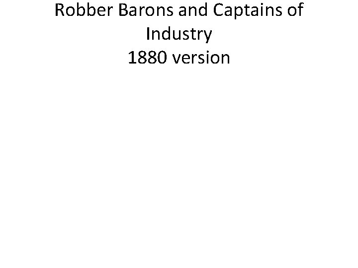 Robber Barons and Captains of Industry 1880 version 