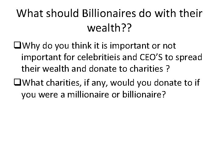 What should Billionaires do with their wealth? ? q. Why do you think it