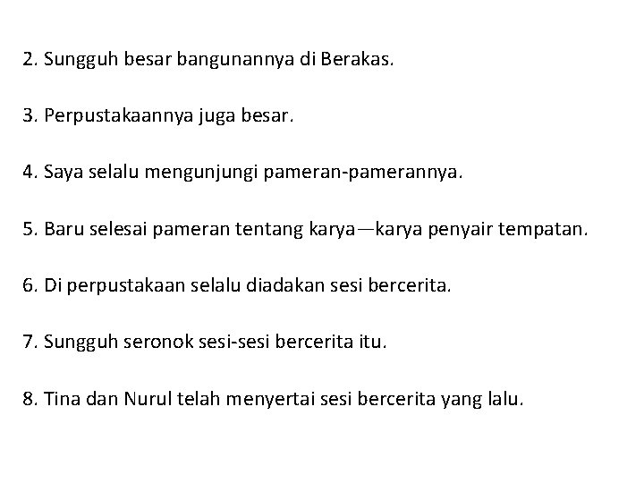 2. Sungguh besar bangunannya di Berakas. 3. Perpustakaannya juga besar. 4. Saya selalu mengunjungi