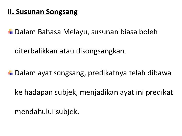 ii. Susunan Songsang Dalam Bahasa Melayu, susunan biasa boleh diterbalikkan atau disongsangkan. Dalam ayat