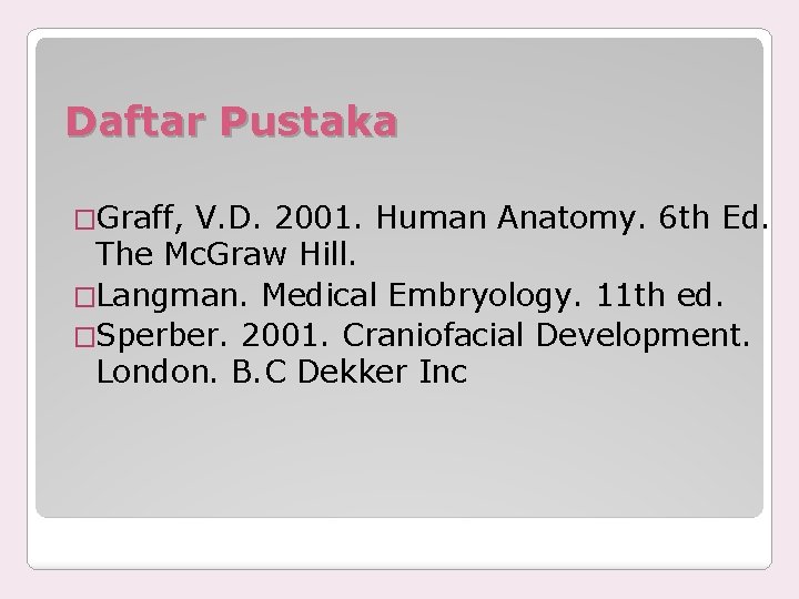 Daftar Pustaka �Graff, V. D. 2001. Human Anatomy. 6 th Ed. The Mc. Graw