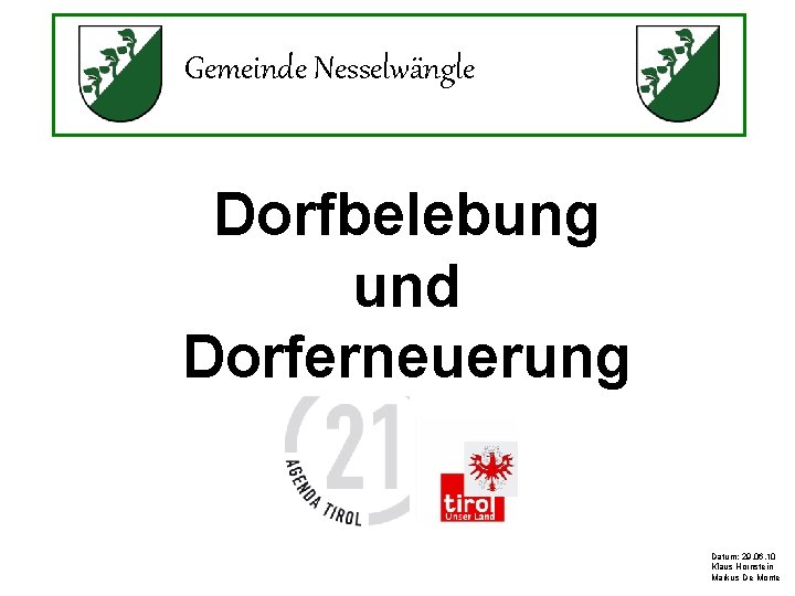 Gemeinde Nesselwängle Dorfbelebung und Dorferneuerung Datum: 29. 06. 10 Klaus Hornstein Markus De Monte