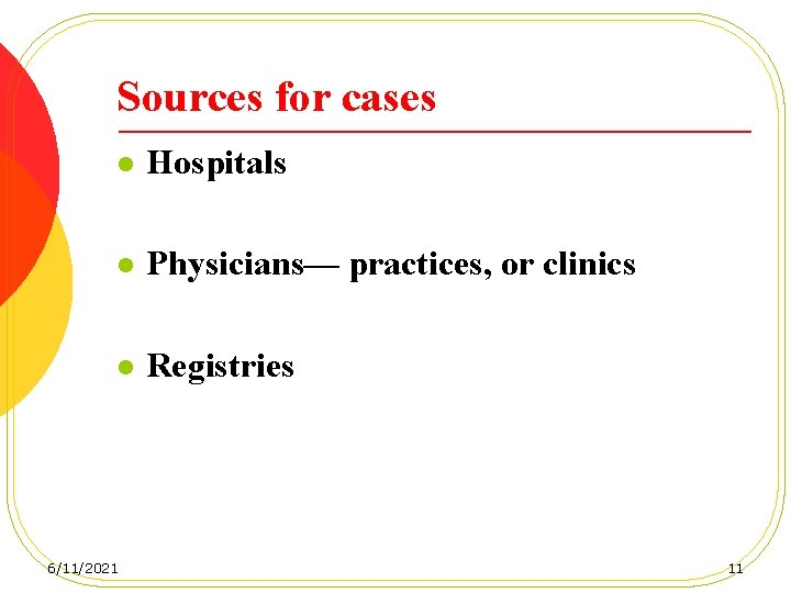 Sources for cases l Hospitals l Physicians— practices, or clinics l Registries 6/11/2021 11