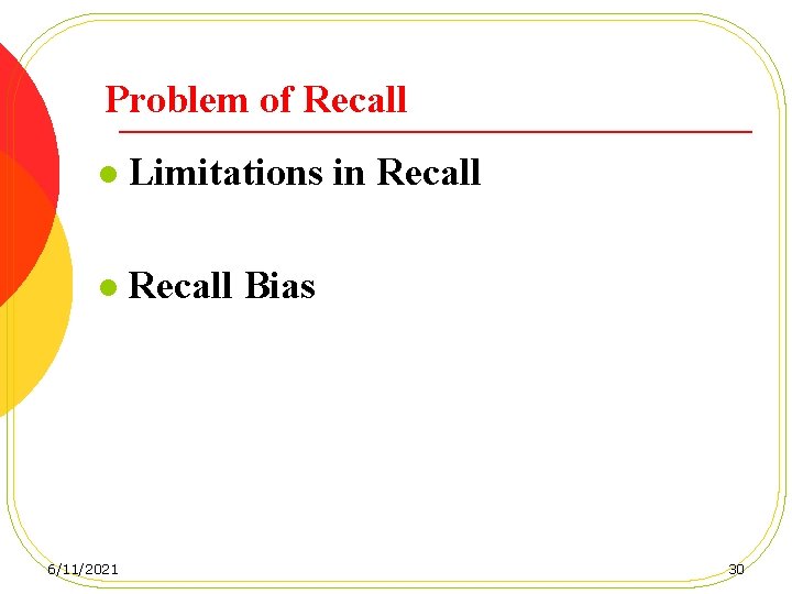 Problem of Recall l Limitations in Recall l Recall Bias 6/11/2021 30 