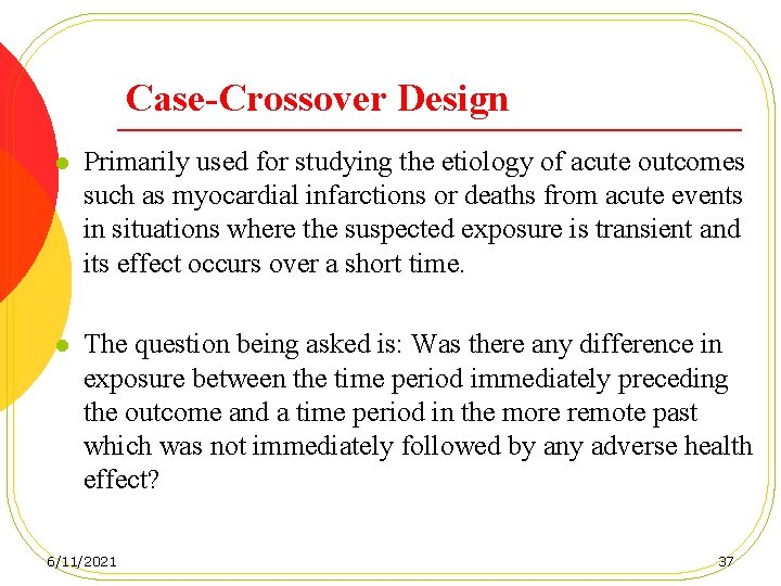 Case-Crossover Design l Primarily used for studying the etiology of acute outcomes such as