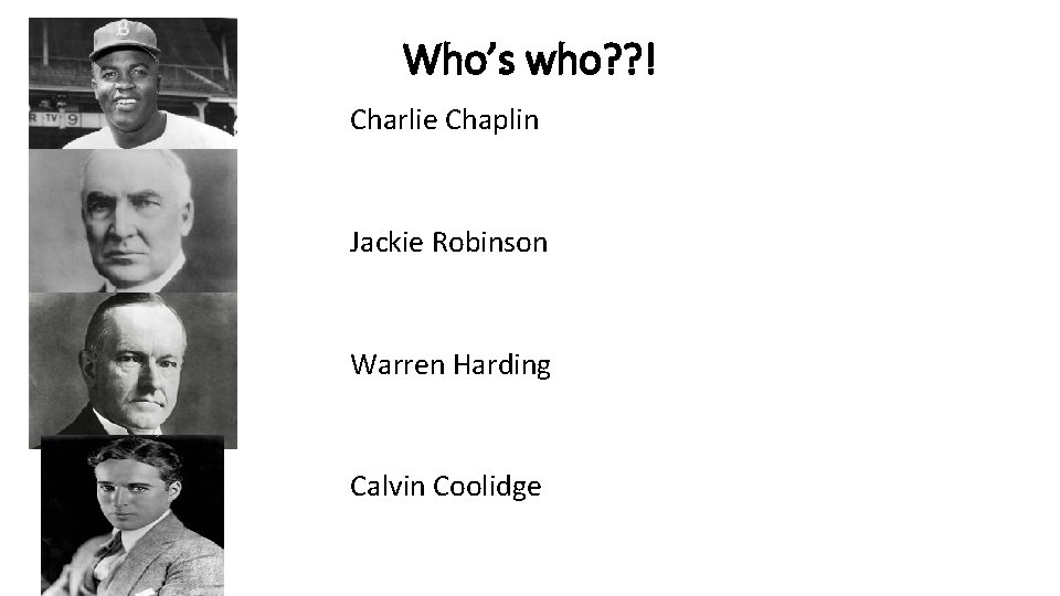 Who’s who? ? ! Charlie Chaplin Jackie Robinson Warren Harding Calvin Coolidge 