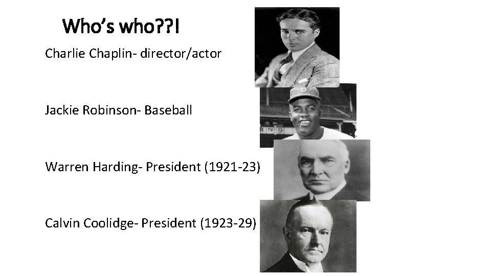 Who’s who? ? ! Charlie Chaplin- director/actor Jackie Robinson- Baseball Warren Harding- President (1921