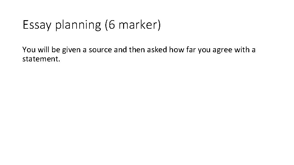 Essay planning (6 marker) You will be given a source and then asked how