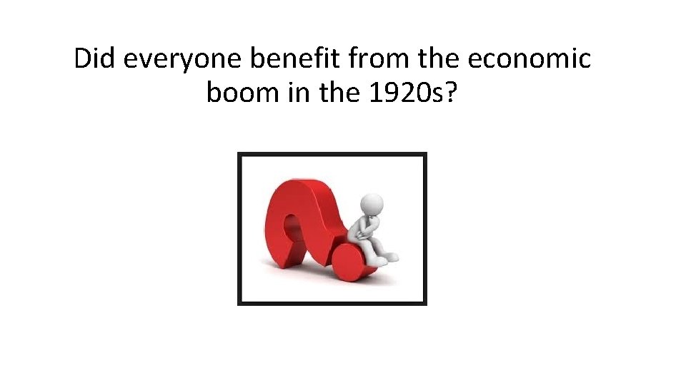 Did everyone benefit from the economic boom in the 1920 s? 