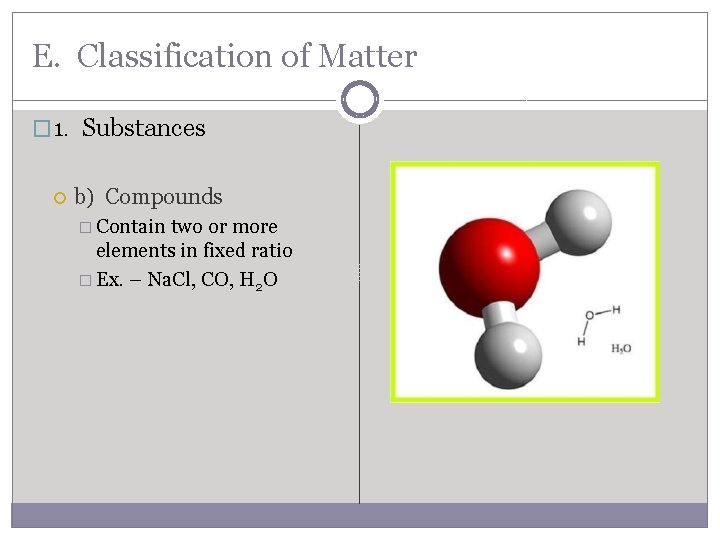 E. Classification of Matter � 1. Substances b) Compounds � Contain two or more
