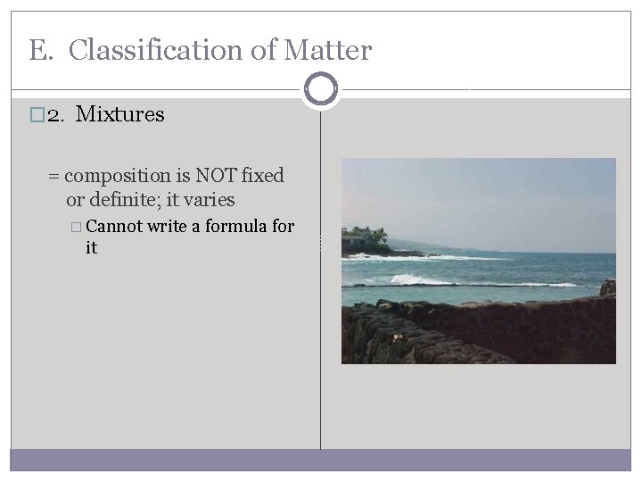 E. Classification of Matter � 2. Mixtures = composition is NOT fixed or definite;