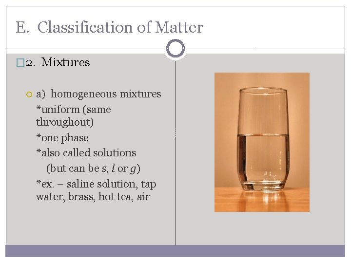 E. Classification of Matter � 2. Mixtures a) homogeneous mixtures *uniform (same throughout) *one