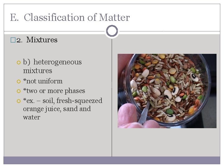 E. Classification of Matter � 2. Mixtures b) heterogeneous mixtures *not uniform *two or