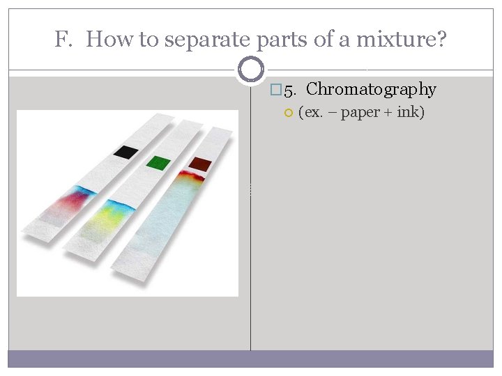 F. How to separate parts of a mixture? � 5. Chromatography (ex. – paper