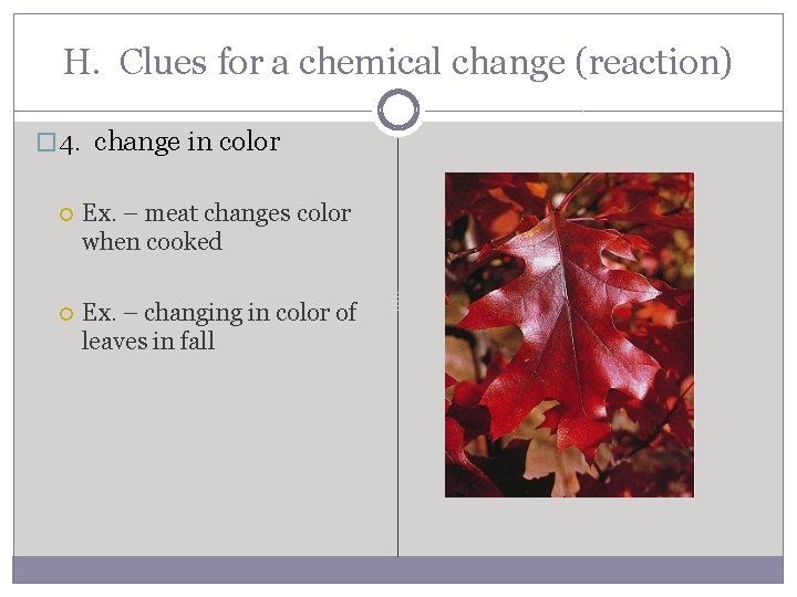 H. Clues for a chemical change (reaction) � 4. change in color Ex. –