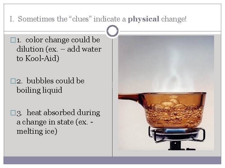 I. Sometimes the “clues” indicate a physical change! � 1. color change could be
