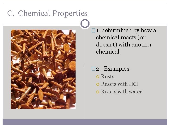 C. Chemical Properties � 1. determined by how a chemical reacts (or doesn’t) with